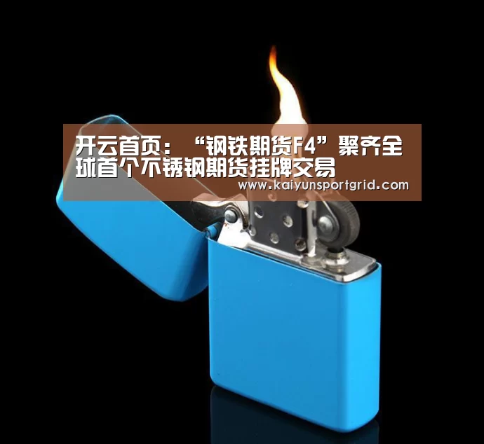 开云首页：“钢铁期货F4”聚齐全球首个不锈钢期货挂牌交易