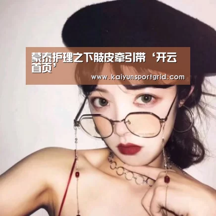 蒙泰护理之下肢皮牵引带‘开云首页’