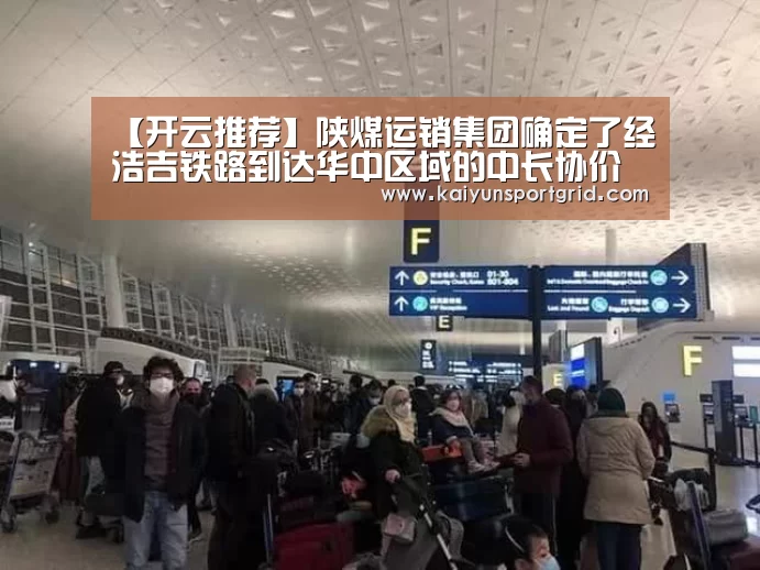 【开云推荐】陕煤运销集团确定了经浩吉铁路到达华中区域的中长协