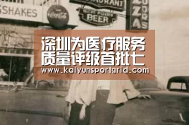 深圳为医疗服务质量评级首批七家医院量化为D级|开云推荐(图4) 开云赛事